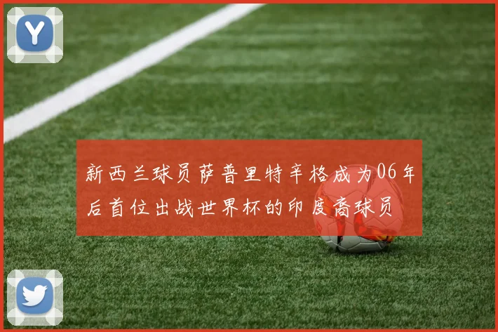 新西兰球员萨普里特辛格成为06年后首位出战世界杯的印度裔球员